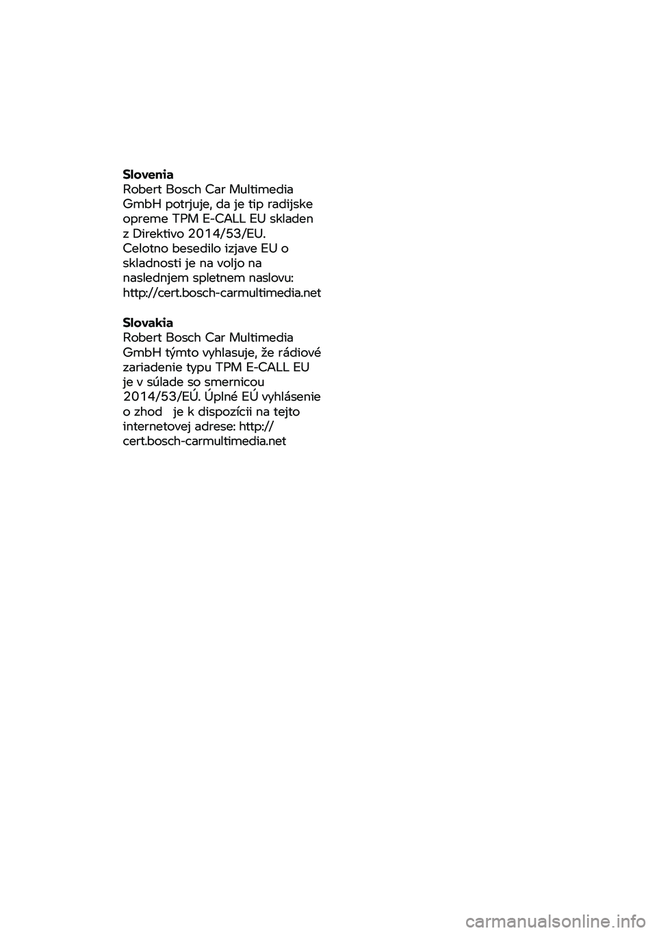 BMW MOTORRAD F 900 R 2020  Riders Manual (in English) Slovenia 
Robert 
Bosch Car Multimedia 
GmbH  potrjuje,  da je tip radijske 
opreme  TPM E-CA LL EU  skladen 
z Direktivo  2014/53/EU. 
Celotno  besedilo  izjave EU o 
skladnosti  je na voljo na 
nasl