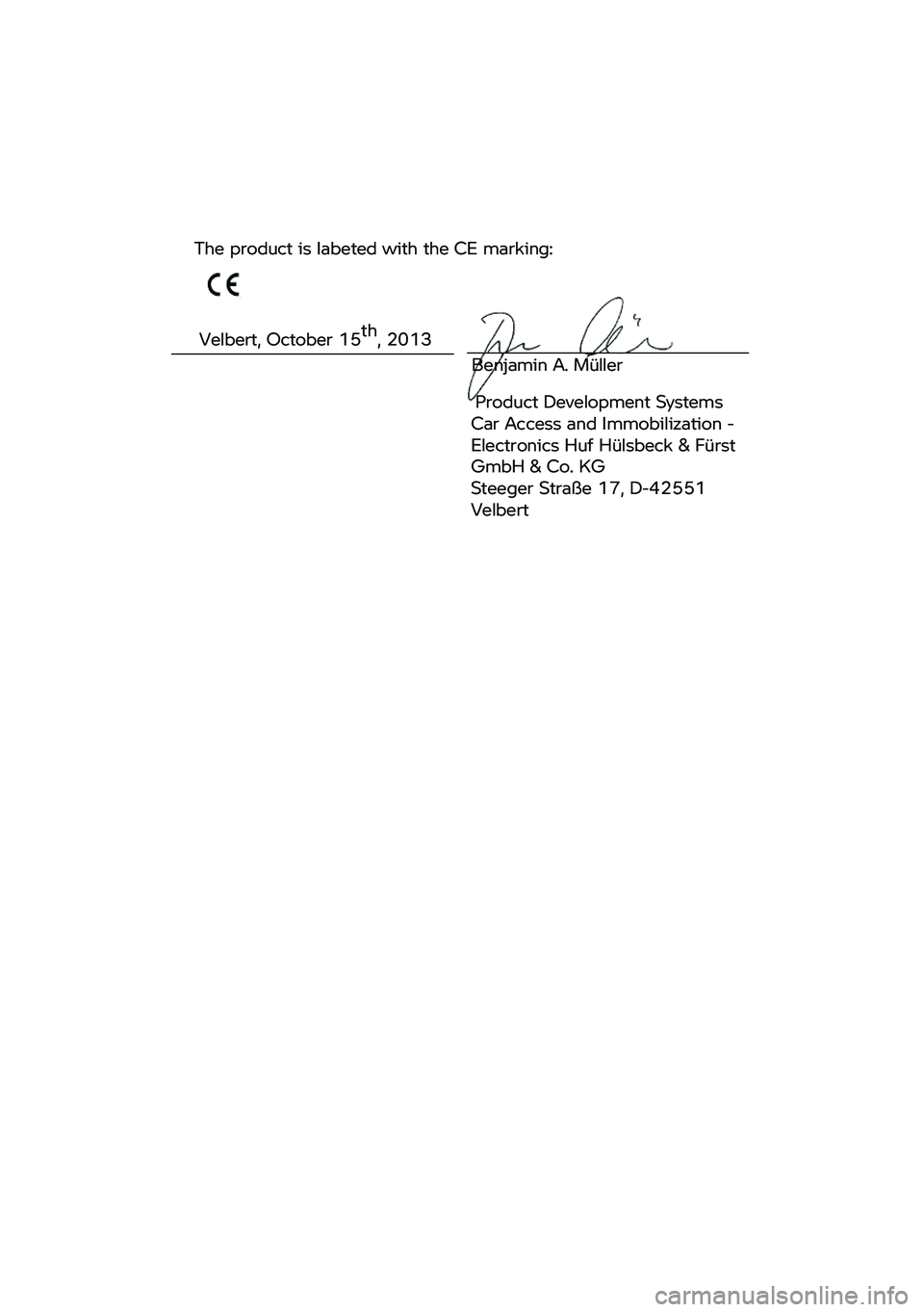 BMW MOTORRAD F 900 R 2020  Handleiding (in Dutch) The product 
is Iabeted  with the CE marking:   
Velbert, O ctober 15th
, 2 013 Benjamin 
A. Müller 
Product  Development  Systems
Car  Access  and Immobilization  - 
Electronics Huf  Hülsbeck & Fü