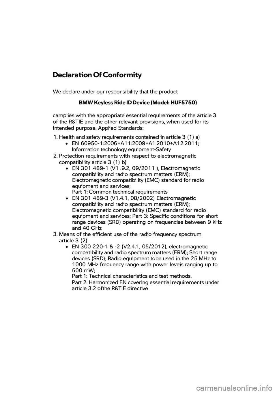 BMW MOTORRAD F 900 R 2021  Riders Manual (in English)  
 
 
Declaration Of  Conformity  
We declare  under  our  responsibility  that  the product  
BMW  Keyless  Ride  ID  Device  (Model:  HUF5750)  
camplies  with  the  appropriate  essential  requirem