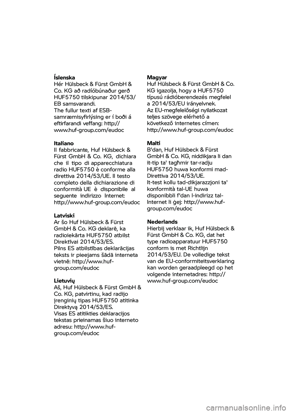 BMW MOTORRAD C 400 X 2020  Libretto di uso e manutenzione (in Italian) Íslenska 
Hér 
Hülsbe ck & Fürst  GmbH & 
Co.  KG að radíóbúnaður  gerð 
HUF5750  tilskipunar 2014/53/
EB samsvarandi. 
The  fullur  texti af ESB-
sa mræmisyfirlýsing er  í boði á 
efti