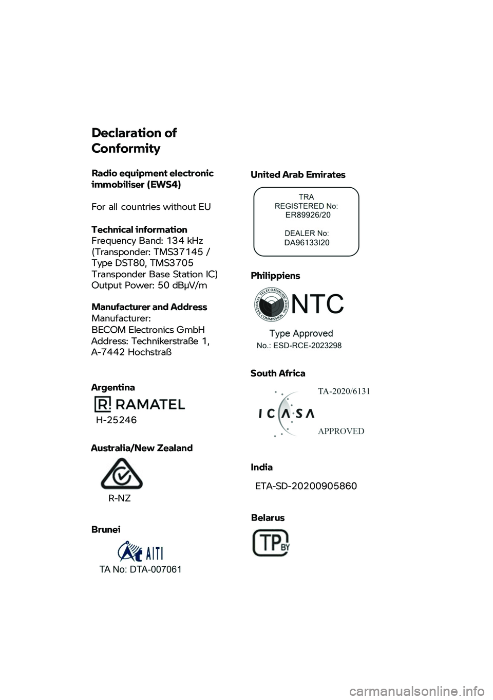 BMW MOTORRAD CE 04 2021  Manual do condutor (in Portuguese)  
 
 
 
Declaration of 
Conformity  
Radio equipment electronic immobiliser (EWS4)  
For all countries without EU 
 Technical information Frequency Band: 134 kHz (Transponder: TMS37145 / Type DST80, T