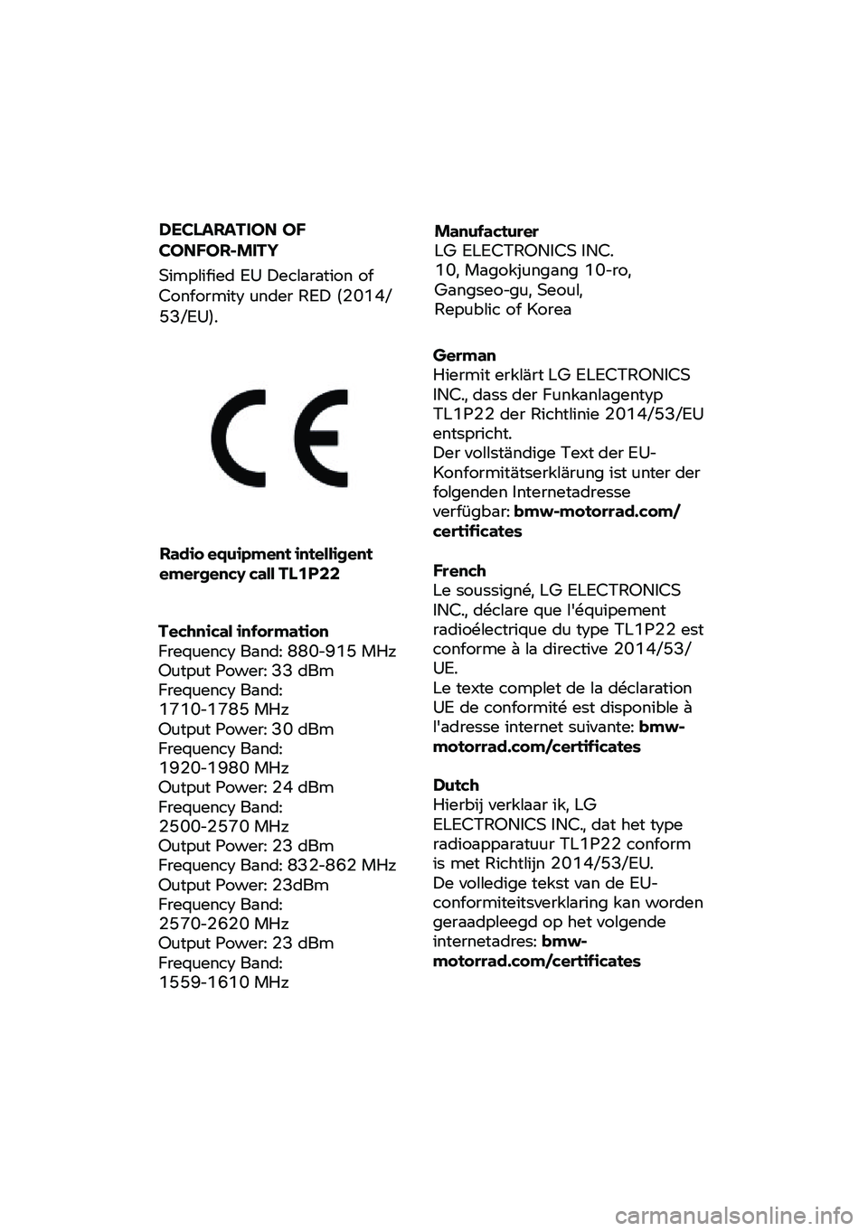 BMW MOTORRAD CE 04 2021 Návod k obsluze (in Czech) Radio equipment intelligent
emergency call TL1P22
Technical information
Frequency Band: 880-915 MHz
Output Power: 33 dBm
Frequency Band:
1710-1785 MHz
Output Power: 30 dBm
Frequency Band: BMW MOTORRAD CE 04 2021 Návod k obsluze (in Czech) Radio equipment intelligent
emergency call TL1P22
Technical information
Frequency Band: 880-915 MHz
Output Power: 33 dBm
Frequency Band:
1710-1785 MHz
Output Power: 30 dBm
Frequency Band: