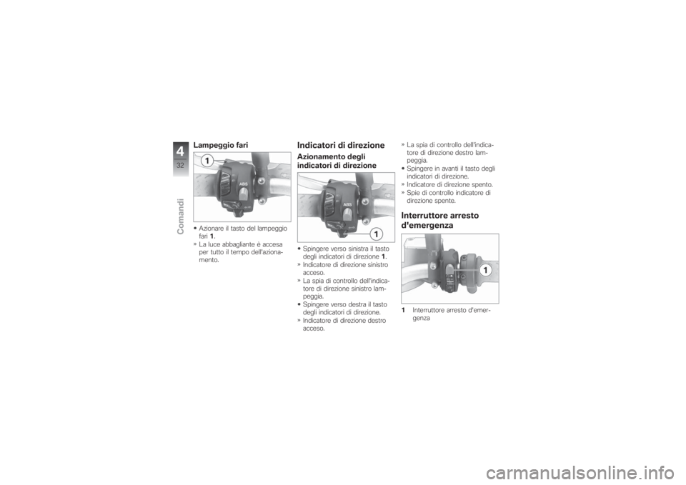BMW MOTORRAD G 650 XCHALLENGE 2007  Libretto di uso e manutenzione (in Italian) Lampeggio fariAzionare il tasto del lampeggio
fari1.
La luce abbagliante è accesa
per tutto il tempo dell'aziona-
mento.
Indicatori di direzioneAzionamento degli
indicatori di direzioneSpingere v