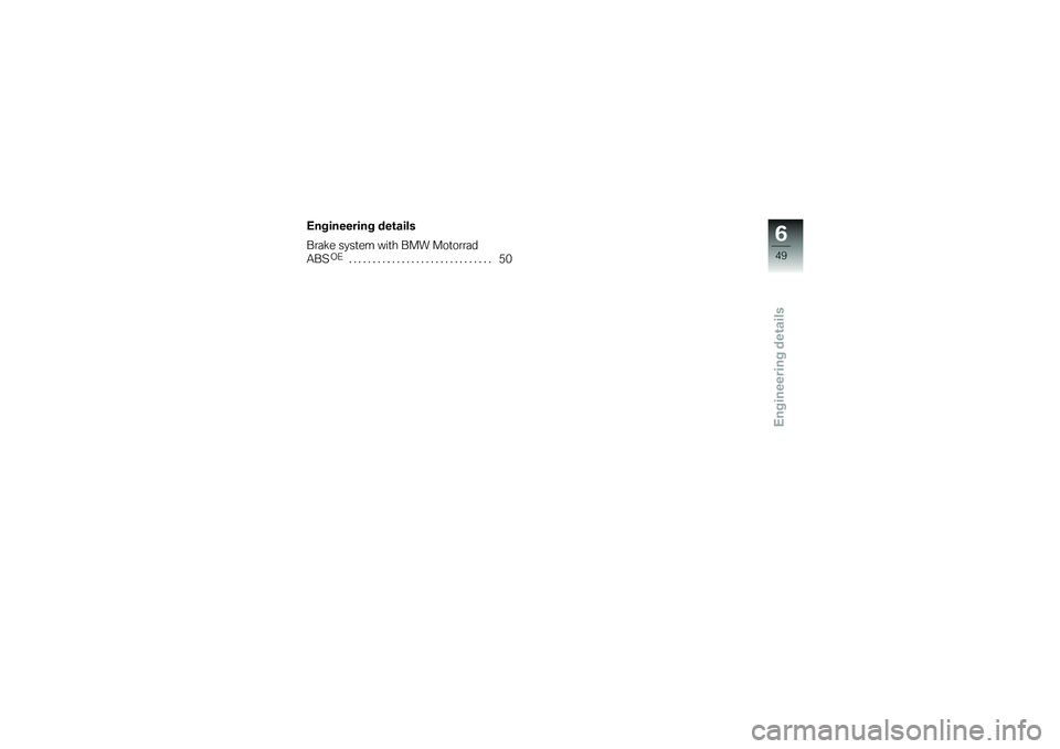 BMW MOTORRAD G 650 XCOUNTRY 2007  Riders Manual (in English) Engineering details
Engineering details
Brake system with BMW Motorrad
ABS
OE
.............................. 50
649zEngineering details 