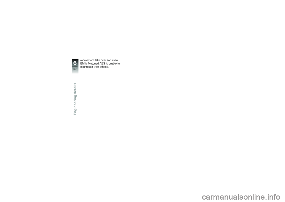 BMW MOTORRAD G 650 XCOUNTRY 2007  Riders Manual (in English) momentum take over and even
BMW Motorrad ABS is unable to
counteract their effects.
652zEngineering details 