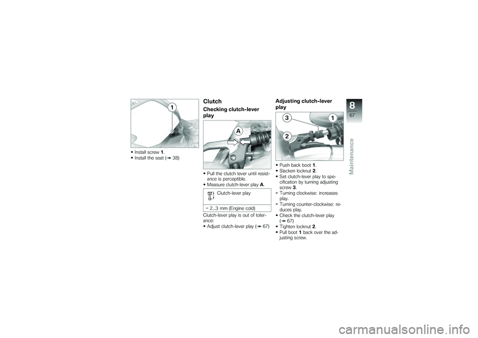 BMW MOTORRAD G 650 XCOUNTRY 2007  Riders Manual (in English) Install screw1.
Install the seat ( 38)
ClutchChecking clutch-lever
playPull the clutch lever until resist-
ance is perceptible.
Measure clutch-lever play A.
Clutch-lever play
2...3 mm (Engine cold)
Cl