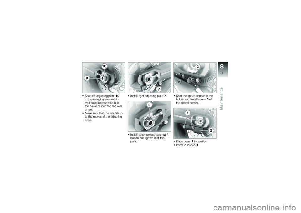 BMW MOTORRAD G 650 XCOUNTRY 2007  Riders Manual (in English) Seat left adjusting plate10
in the swinging arm and in-
stall quick-release axle 8in
the brake caliper and the rear
wheel.
Make sure that the axle fits in-
to the recess of the adjusting
plate. Instal