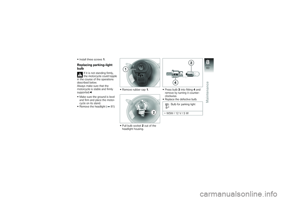 BMW MOTORRAD G 650 XCOUNTRY 2007  Riders Manual (in English) Install three screws1.Replacing parking-light
bulb
If it is not standing firmly,
the motorcycle could topple
in the course of the operations
described below.
Always make sure that the
motorcycle is st