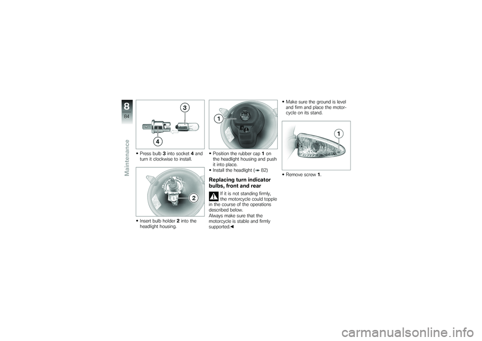 BMW MOTORRAD G 650 XCOUNTRY 2007  Riders Manual (in English) Press bulb3into socket 4and
turn it clockwise to install.
Insert bulb holder 2into the
headlight housing. Position the rubber cap
1on
the headlight housing and push
it into place.
Install the headligh