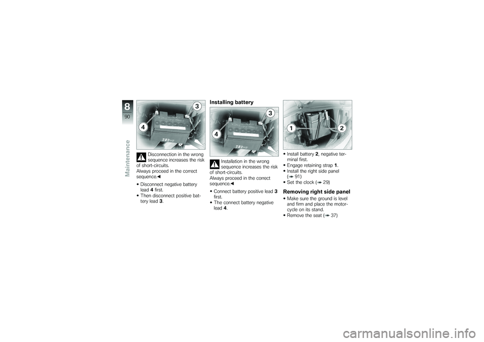 BMW MOTORRAD G 650 XCOUNTRY 2007  Riders Manual (in English) Disconnection in the wrong
sequence increases the risk
of short-circuits.
Always proceed in the correct
sequence.
Disconnect negative battery
lead 4first.
Then disconnect positive bat-
tery lead 3.
In