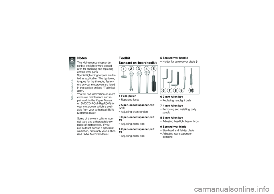 BMW MOTORRAD G650 XMOTO 2007  Riders Manual (in English) NotesThe Maintenance chapter de-
scribes straightforward proced-
ures for checking and replacing
certain wear parts.
Special tightening torques are lis-
ted as applicable. The tightening
torques for t