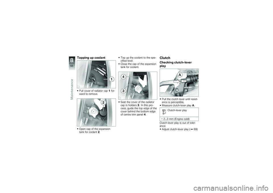 BMW MOTORRAD G650 XMOTO 2007  Riders Manual (in English) Topping up coolantPull cover of radiator cap1for-
ward to remove.
Open cap of the expansion
tank for coolant 2. Top up the coolant to the spe-
cified level.
Close the cap of the expansion
tank for coo