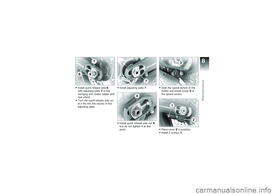 BMW MOTORRAD G650 XMOTO 2007  Riders Manual (in English) Install quick-release axle8
with adjusting plate 7in the
swinging arm, brake caliper and
rear wheel.
Turn the quick-release axle un-
til it fits into the recess of the
adjusting plate. Install adjusti