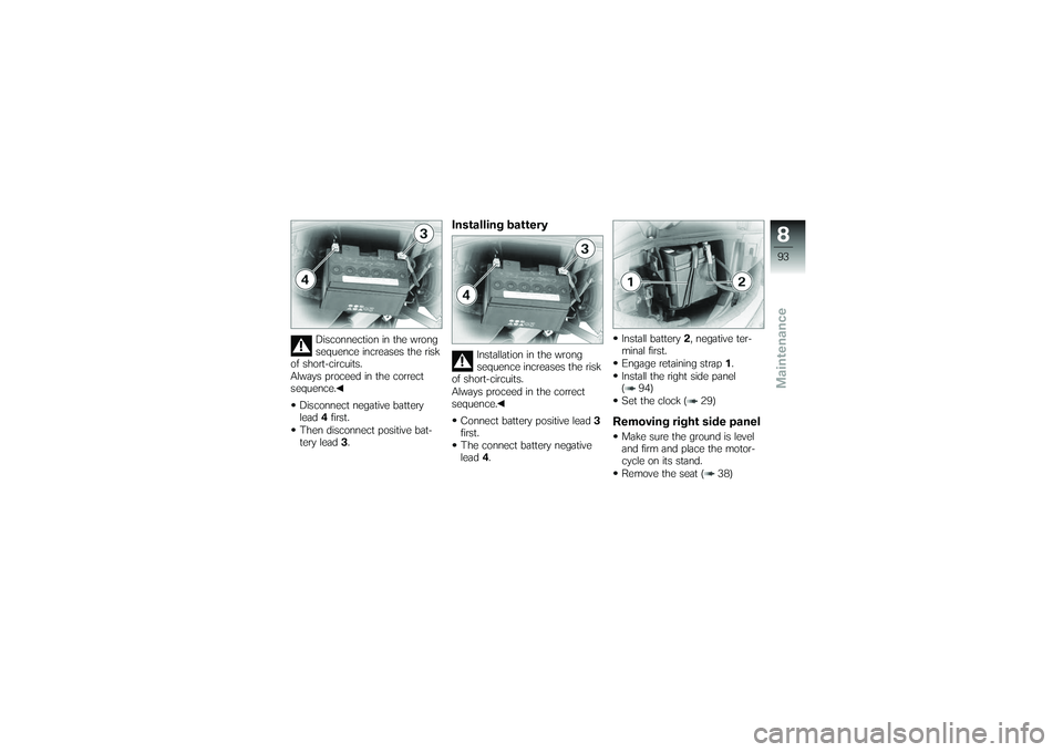 BMW MOTORRAD G650 XMOTO 2007  Riders Manual (in English) Disconnection in the wrong
sequence increases the risk
of short-circuits.
Always proceed in the correct
sequence.
Disconnect negative battery
lead 4first.
Then disconnect positive bat-
tery lead 3.
In