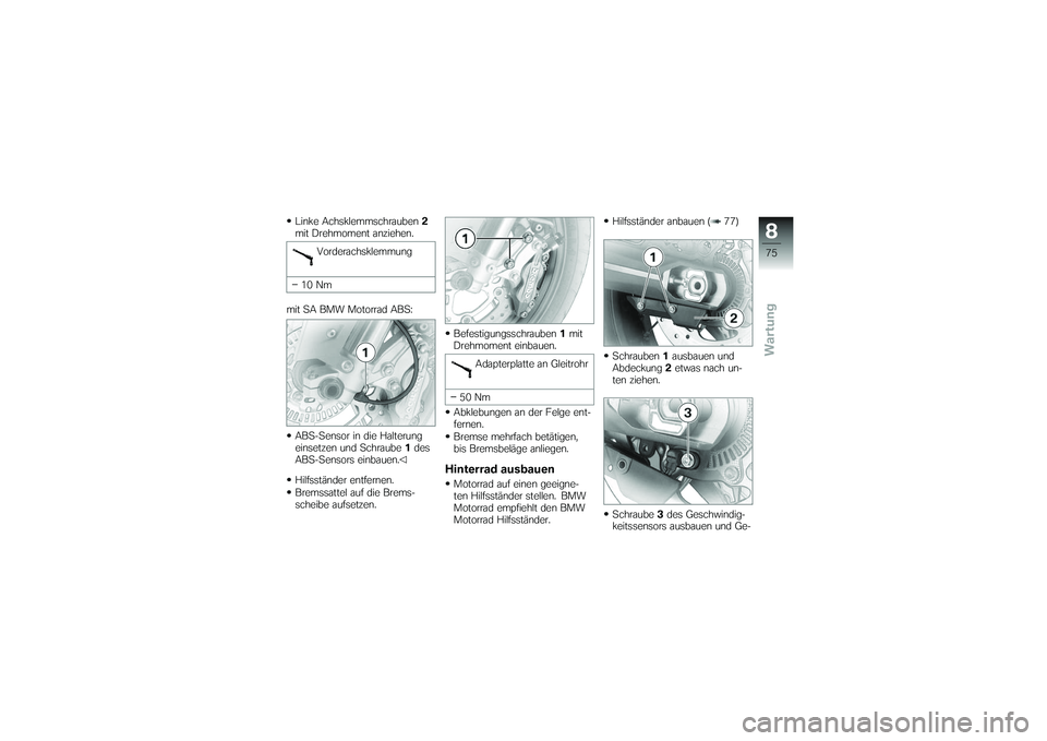 BMW MOTORRAD G650 XMOTO 2007  Betriebsanleitung (in German) Linke Achsklemmschrauben2
mit Drehmoment anziehen.
Vorderachsklemmung
10 Nm
mit SA BMW Motorrad ABS:
ABS-Sensor in die Halterung
einsetzen und Schraube 1des
ABS-Sensors einbauen.
Hilfsständer entfern