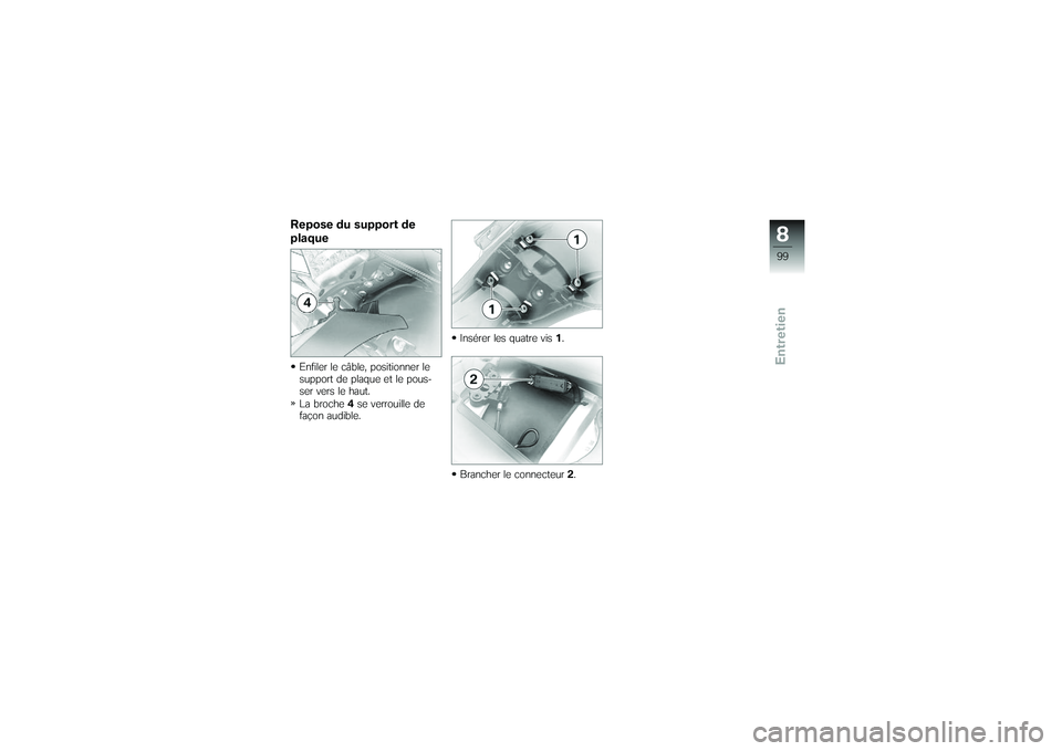 BMW MOTORRAD G650 XMOTO 2007  Livret de bord (in French) Repose du support de
plaqueEnfiler le câble, positionner le
support de plaque et le pous-
ser vers le haut.
La broche4se verrouille de
façon audible. Insérer les quatre vis
1.
Brancher le connecteu
