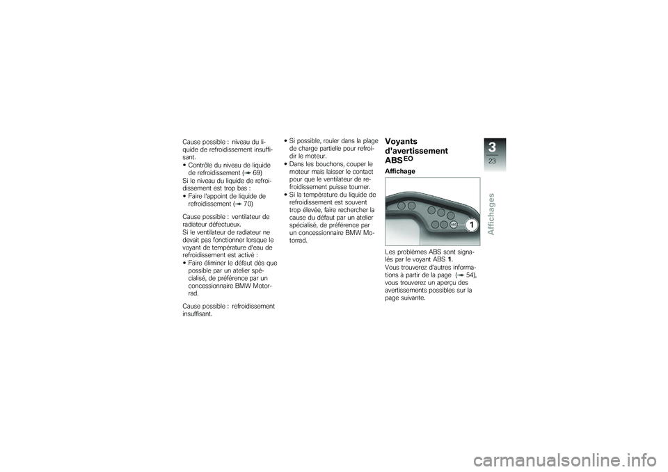 BMW MOTORRAD G650 XMOTO 2007 Livret de bord (in French) Cause possible : niveau du li-
quide de refroidissement insuffi-
sant.Contrôle du niveau de liquide
de refroidissement ( 69)
Si le niveau du liquide de refroi-
dissement est trop bas : Faire lappoin BMW MOTORRAD G650 XMOTO 2007 Livret de bord (in French) Cause possible : niveau du li-
quide de refroidissement insuffi-
sant.Contrôle du niveau de liquide
de refroidissement ( 69)
Si le niveau du liquide de refroi-
dissement est trop bas : Faire lappoin