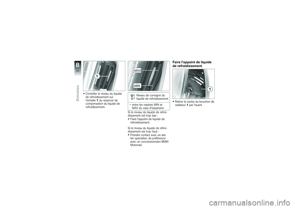 BMW MOTORRAD G650 XMOTO 2007  Livret de bord (in French) Contrôler le niveau du liquide
de refroidissement sur
léchelle1du réservoir de
compensation du liquide de
refroidissement. Niveau de consigne du
liquide de refroidissement
entre les repères MIN e