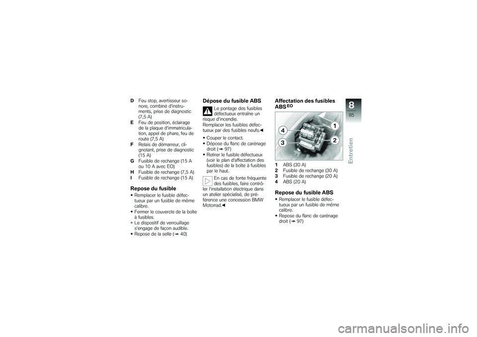 BMW MOTORRAD G650 XMOTO 2007 Livret de bord (in French) DFeu stop, avertisseur so-
nore, combiné dinstru-
ments, prise de diagnostic
(7,5 A)
E Feu de position, éclairage
de la plaque dimmatricula-
tion, appel de phare, feu de
route (7,5 A)
F Relais de BMW MOTORRAD G650 XMOTO 2007 Livret de bord (in French) DFeu stop, avertisseur so-
nore, combiné dinstru-
ments, prise de diagnostic
(7,5 A)
E Feu de position, éclairage
de la plaque dimmatricula-
tion, appel de phare, feu de
route (7,5 A)
F Relais de