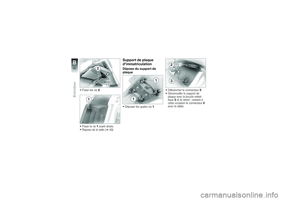 BMW MOTORRAD G650 XMOTO 2007  Livret de bord (in French) Poser les vis2.
Poser la vis 1avant droite.
Repose de la selle ( 40)
Support de plaque
dimmatriculationDépose du support de
plaqueDéposer les quatre vis 1. Débrancher le connecteur
2.
Déverrouill