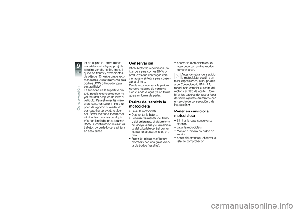 BMW MOTORRAD G650 XMOTO 2007  Manual de instrucciones (in Spanish) lor de la pintura. Entre dichos
materiales se incluyen, p. ej., la
gasolina vertida, aceite, grasa, lí-
quido de frenos y excrementos
de pájaros. En estos casos reco-
mendamos utilizar pulimento par