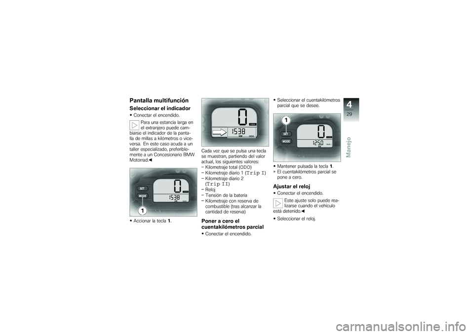 BMW MOTORRAD G650 XMOTO 2007  Manual de instrucciones (in Spanish) Pantalla multifunciónSeleccionar el indicadorConectar el encendido.Para una estancia larga en
el extranjero puede cam-
biarse el indicador de la panta-
lla de millas a kilómetros o vice-
versa. En e