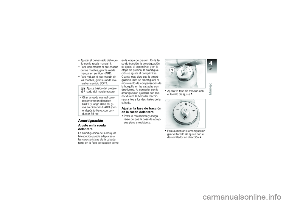 BMW MOTORRAD G650 XMOTO 2007  Manual de instrucciones (in Spanish) Ajustar el pretensado del mue-
lle con la rueda manual1.
Para incrementar el pretensado
de los muelles, girar la rueda
manual en sentido HARD.
Para reducir el pretensado de
los muelles, girar la rueda