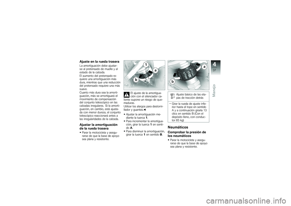 BMW MOTORRAD G650 XMOTO 2007  Manual de instrucciones (in Spanish) Ajuste en la rueda traseraLa amortiguación debe ajustar-
se al pretensado de muelle y al
estado de la calzada.
El aumento del pretensado re-
quiere una amortiguación más
dura, mientras que una redu