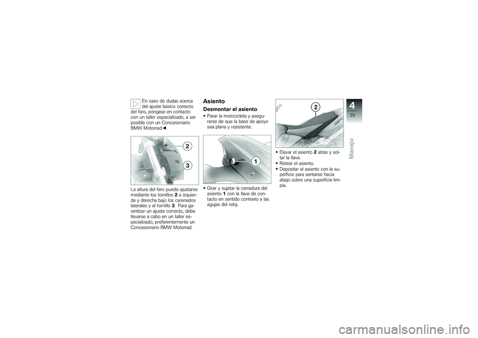 BMW MOTORRAD G650 XMOTO 2007  Manual de instrucciones (in Spanish) En caso de dudas acerca
del ajuste básico correcto
del faro, póngase en contacto
con un taller especializado, a ser
posible con un Concesionario
BMW Motorrad.
La altura del faro puede ajustarse
medi