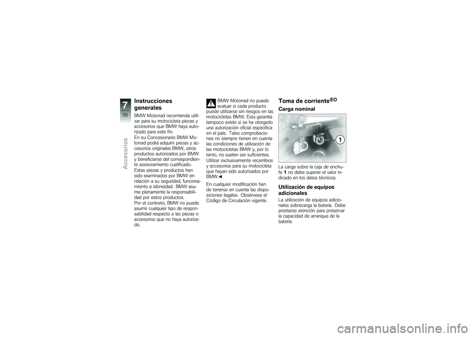 BMW MOTORRAD G650 XMOTO 2007  Manual de instrucciones (in Spanish) Instrucciones
generalesBMW Motorrad recomienda utili-
zar para su motocicleta piezas y
accesorios que BMW haya auto-
rizado para este fin.
En su Concesionario BMW Mo-
torrad podrá adquirir piezas y a