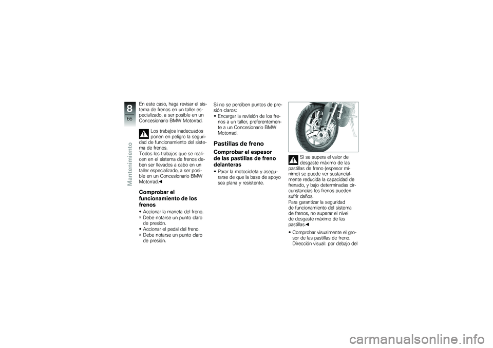 BMW MOTORRAD G650 XMOTO 2007  Manual de instrucciones (in Spanish) En este caso, haga revisar el sis-
tema de frenos en un taller es-
pecializado, a ser posible en un
Concesionario BMW Motorrad.Los trabajos inadecuados
ponen en peligro la seguri-
dad de funcionamient