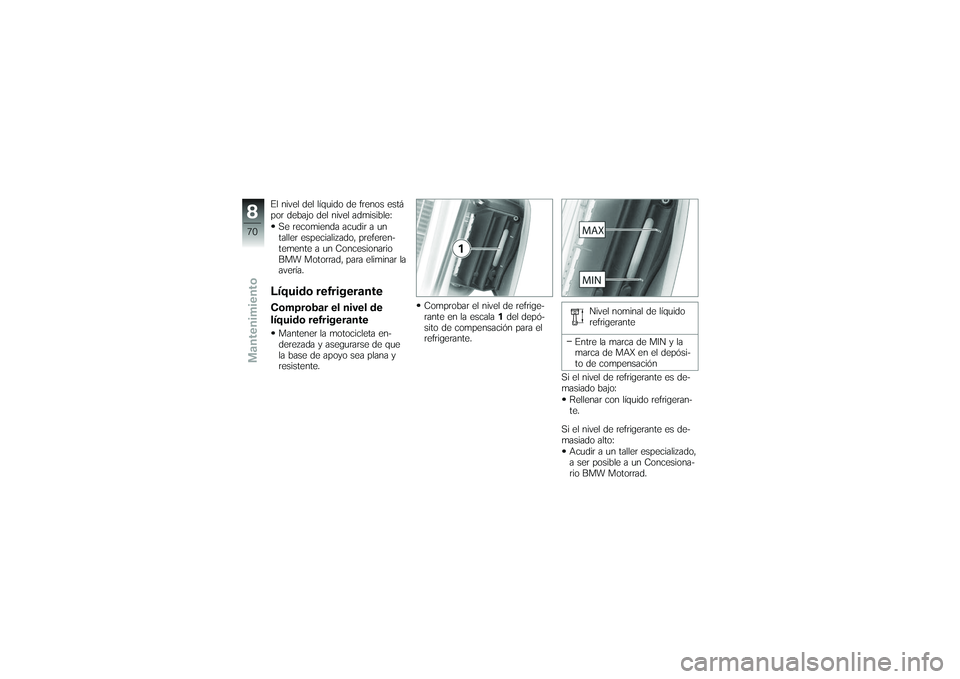 BMW MOTORRAD G650 XMOTO 2007  Manual de instrucciones (in Spanish) El nivel del líquido de frenos está
por debajo del nivel admisible:Se recomienda acudir a un
taller especializado, preferen-
temente a un Concesionario
BMW Motorrad, para eliminar la
avería.Líquid