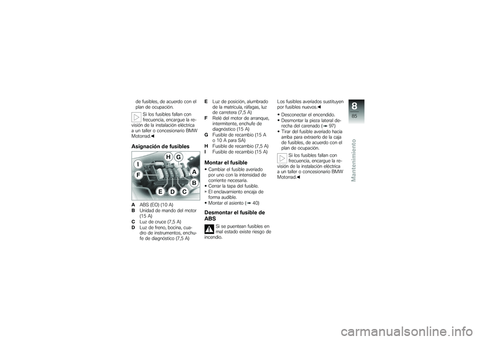 BMW MOTORRAD G650 XMOTO 2007  Manual de instrucciones (in Spanish) de fusibles, de acuerdo con el
plan de ocupación.Si los fusibles fallan con
frecuencia, encargue la re-
visión de la instalación eléctrica
a un taller o concesionario BMW
Motorrad.Asignación de f
