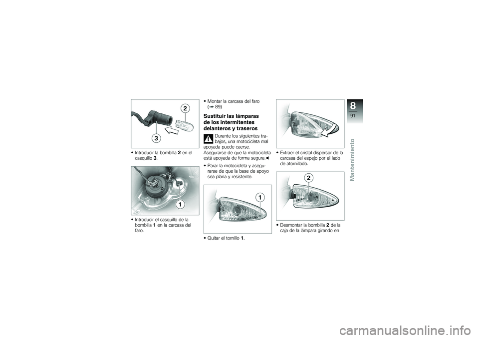 BMW MOTORRAD G650 XMOTO 2007  Manual de instrucciones (in Spanish) Introducir la bombilla2en el
casquillo 3.
Introducir el casquillo de la
bombilla 1en la carcasa del
faro. Montar la carcasa del faro
( 89)
Sustituir las lámparas
de los intermitentes
delanteros y tra