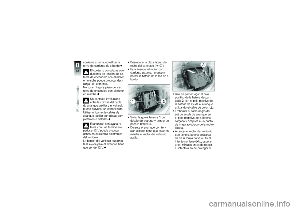 BMW MOTORRAD G650 XMOTO 2007  Manual de instrucciones (in Spanish) corriente externa, no utilizar la
toma de corriente de a bordo.El contacto con piezas con-
ductoras de tensión del sis-
tema de encendido con el motor
en marcha puede provocar des-
cargas de corrient