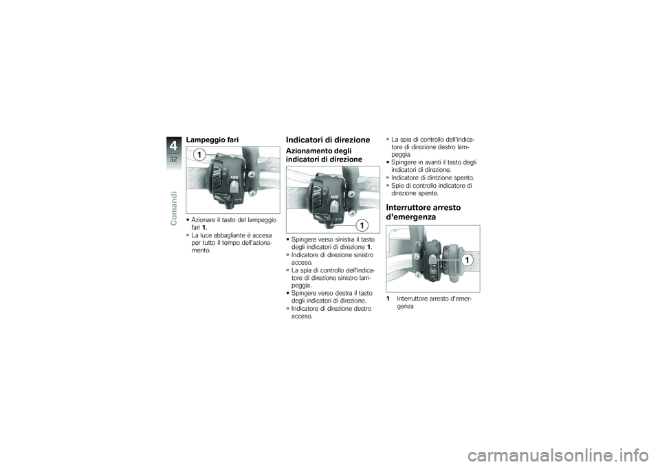 BMW MOTORRAD G650 XMOTO 2007  Libretto di uso e manutenzione (in Italian) Lampeggio fariAzionare il tasto del lampeggio
fari1.
La luce abbagliante è accesa
per tutto il tempo dellaziona-
mento.
Indicatori di direzioneAzionamento degli
indicatori di direzioneSpingere verso