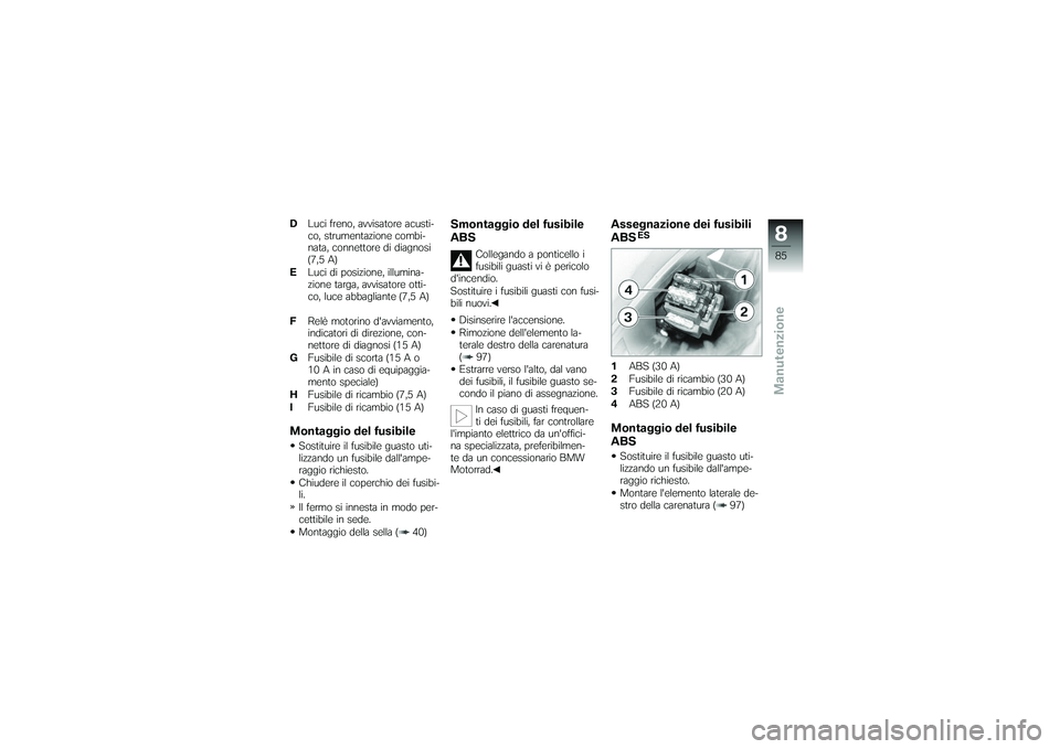 BMW MOTORRAD G650 XMOTO 2007 Libretto di uso e manutenzione (in Italian) DLuci freno, avvisatore acusti-
co, strumentazione combi-
nata, connettore di diagnosi
(7,5 A)
E Luci di posizione, illumina-
zione targa, avvisatore otti-
co, luce abbagliante (7,5 A)
F Relè motorin BMW MOTORRAD G650 XMOTO 2007 Libretto di uso e manutenzione (in Italian) DLuci freno, avvisatore acusti-
co, strumentazione combi-
nata, connettore di diagnosi
(7,5 A)
E Luci di posizione, illumina-
zione targa, avvisatore otti-
co, luce abbagliante (7,5 A)
F Relè motorin