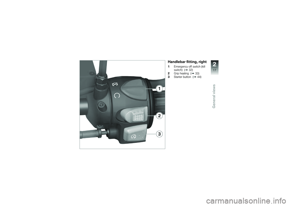 BMW MOTORRAD G 650 GS 2010  Riders Manual (in English) 
Handlebar fitting, right
1Emergency off switch (killswitch) (32)
2Grip heating (33)
3Starter button (44)
2
17
zGeneral views 