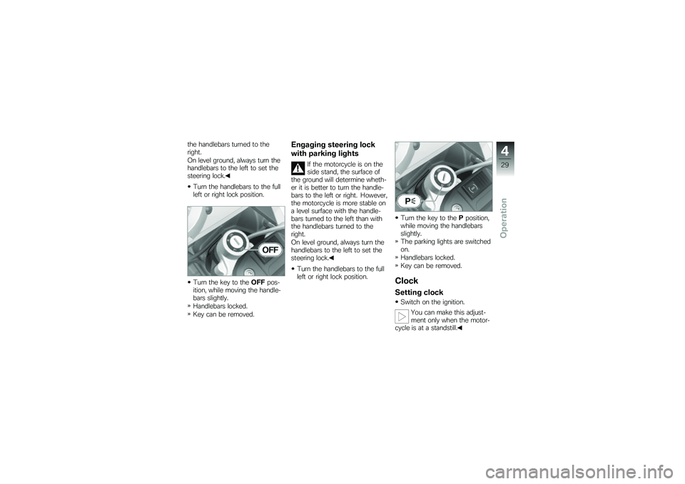 BMW MOTORRAD G 650 GS 2010 Riders Manual (in English)
the handlebars turned to theright.
On level ground, always turn thehandlebars to the left to set thesteering lock.
Turn the handlebars to the fullleft or right lock position.
Turn the key to theOFFpo BMW MOTORRAD G 650 GS 2010 Riders Manual (in English)
the handlebars turned to theright.
On level ground, always turn thehandlebars to the left to set thesteering lock.
Turn the handlebars to the fullleft or right lock position.
Turn the key to theOFFpo