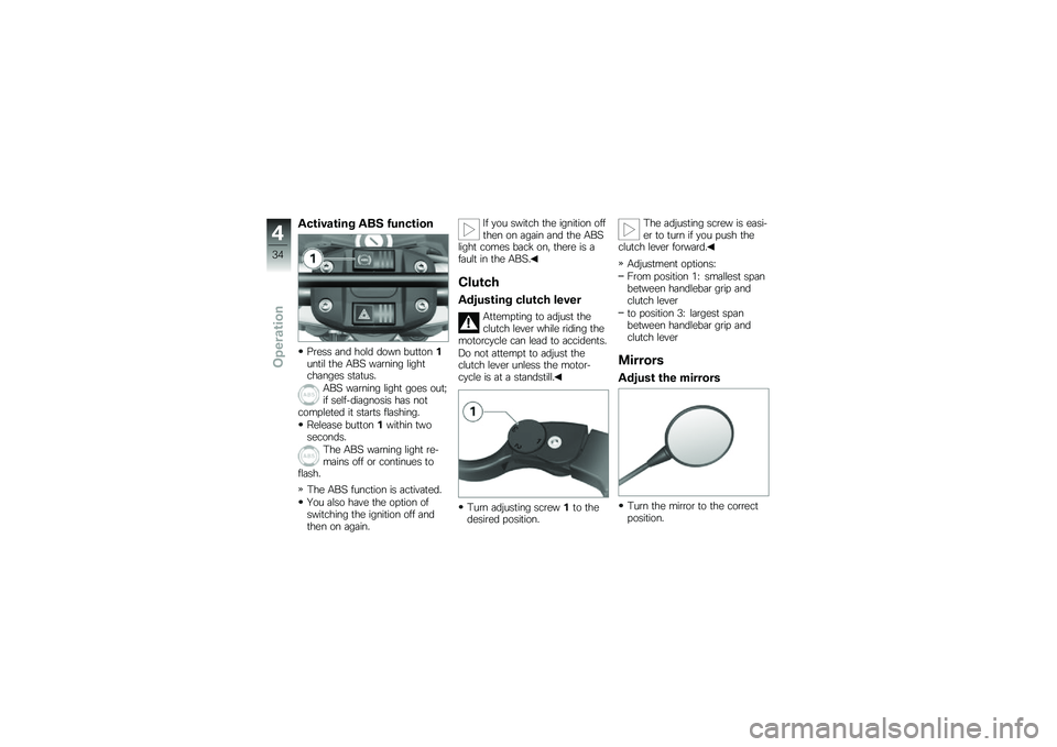 BMW MOTORRAD G 650 GS 2010 Riders Manual (in English)
Activating ABS function
Press and hold down button1until the ABS warning lightchanges status.
ABS warning light goes out;if self-diagnosis has notcompleted it starts flashing.
Release button1within t BMW MOTORRAD G 650 GS 2010 Riders Manual (in English)
Activating ABS function
Press and hold down button1until the ABS warning lightchanges status.
ABS warning light goes out;if self-diagnosis has notcompleted it starts flashing.
Release button1within t