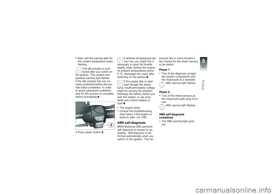 BMW MOTORRAD G 650 GS 2010 Riders Manual (in English)
Wait until the warning light forthe coolant temperature stopsflashing.
The idle actuator is posi-tioned after you switch onthe ignition. The coolant-tem-perature warning light flashesif the idle actu BMW MOTORRAD G 650 GS 2010 Riders Manual (in English)
Wait until the warning light forthe coolant temperature stopsflashing.
The idle actuator is posi-tioned after you switch onthe ignition. The coolant-tem-perature warning light flashesif the idle actu