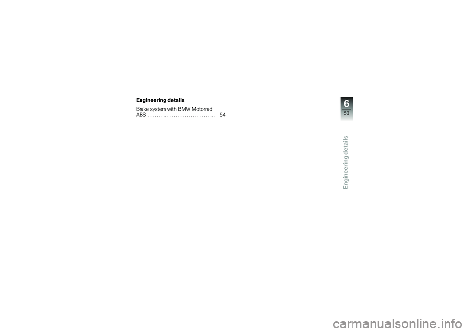 BMW MOTORRAD G 650 GS 2010  Riders Manual (in English) 
Engineering details
Engineering details
Brake system with BMW Motorrad
ABS . . . . . . . . . . . . . . . . . . . . . . . . . . . . . . . . 54
6
53
zEngineering details 