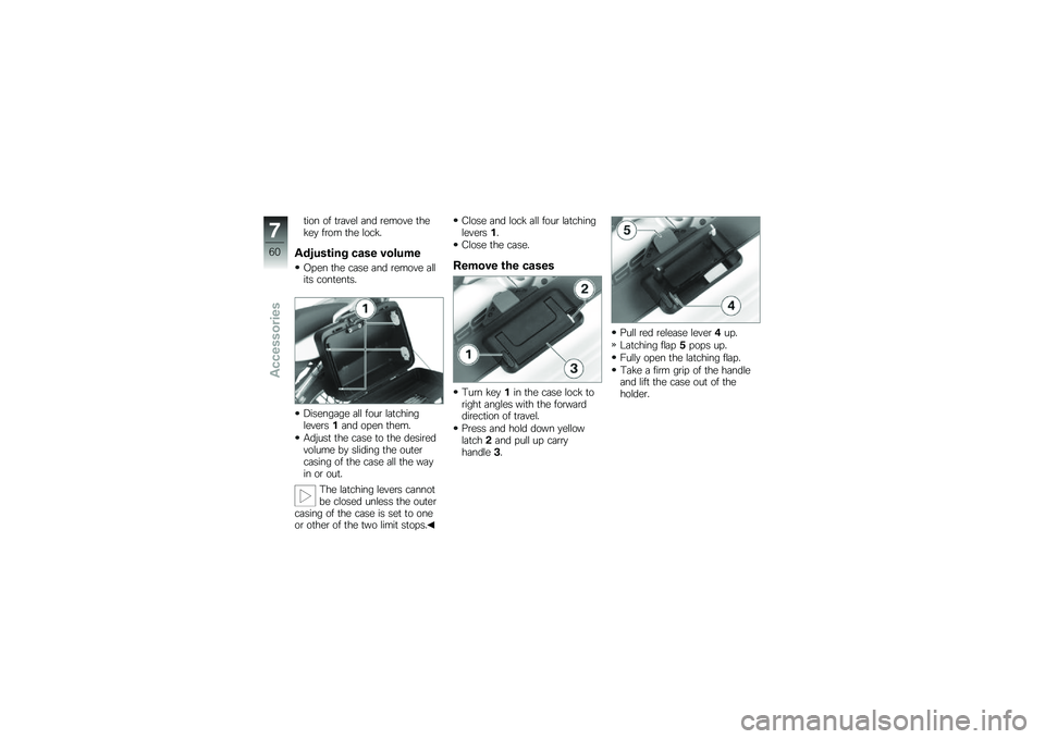 BMW MOTORRAD G 650 GS 2010  Riders Manual (in English) 
tion of travel and remove thekey from the lock.
Adjusting case volume
Open the case and remove allits contents.
Disengage all four latchinglevers1and open them.
Adjust the case to the desiredvolume b