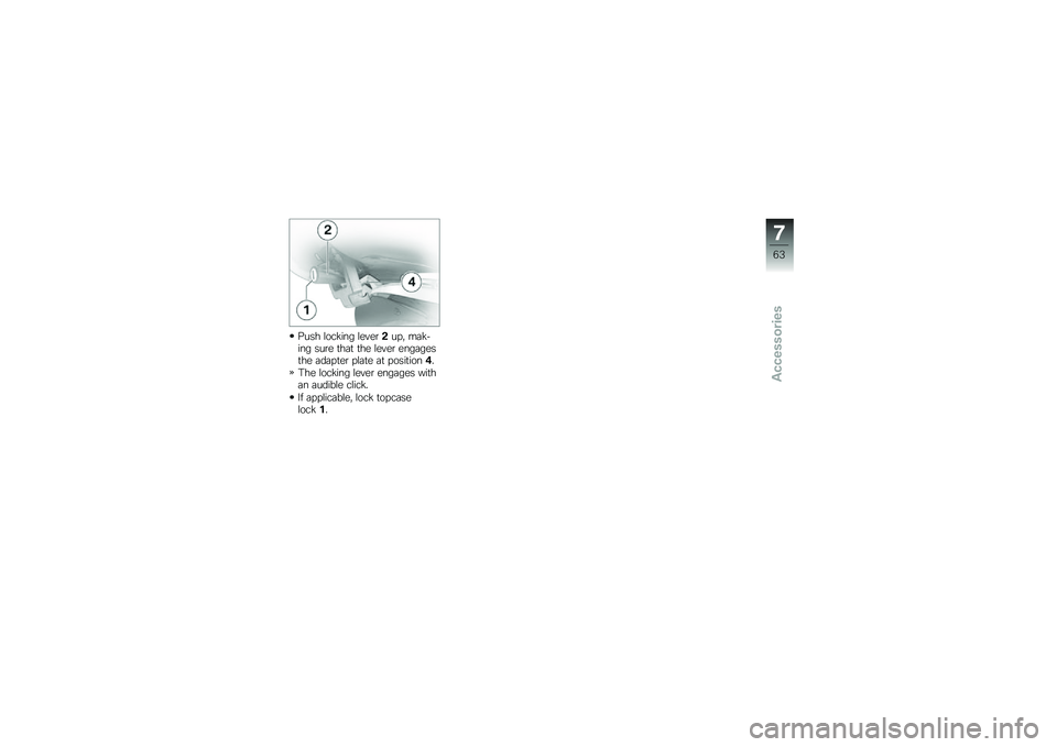 BMW MOTORRAD G 650 GS 2010  Riders Manual (in English) 
Push locking lever2up, mak-ing sure that the lever engagesthe adapter plate at position4.
The locking lever engages withan audible click.
If applicable, lock topcaselock1.
7
63
zAccessories 