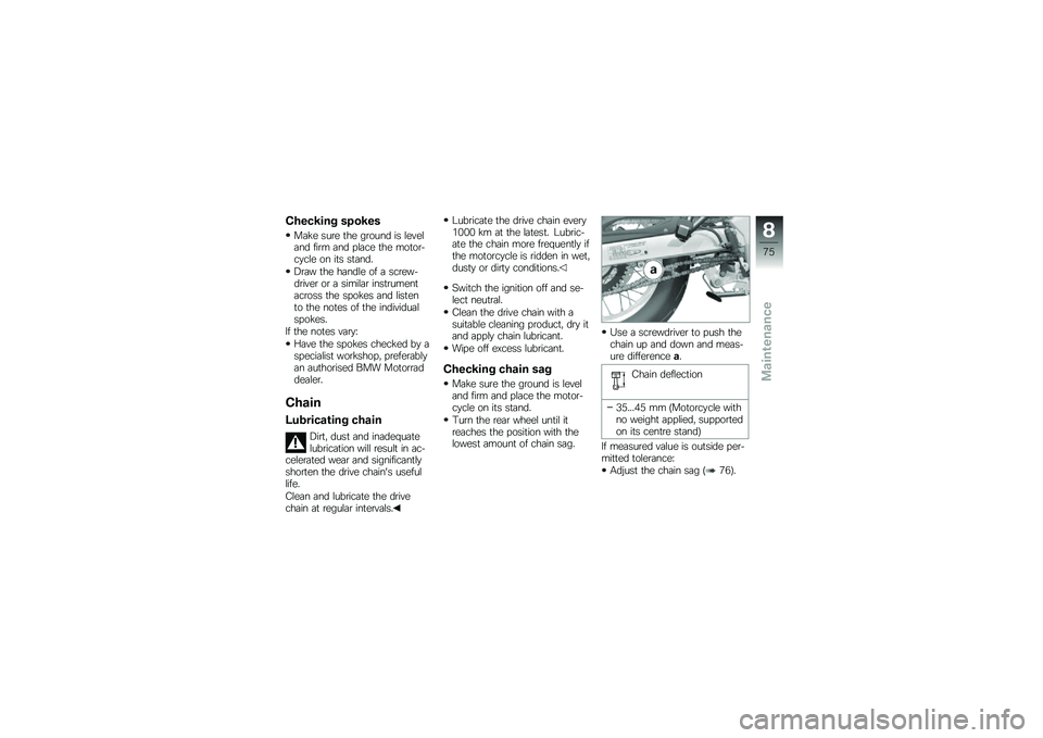 BMW MOTORRAD G 650 GS 2010  Riders Manual (in English) 
Checking spokes
Make sure the ground is leveland firm and place the motor-cycle on its stand.
Draw the handle of a screw-driver or a similar instrumentacross the spokes and listento the notes of the 