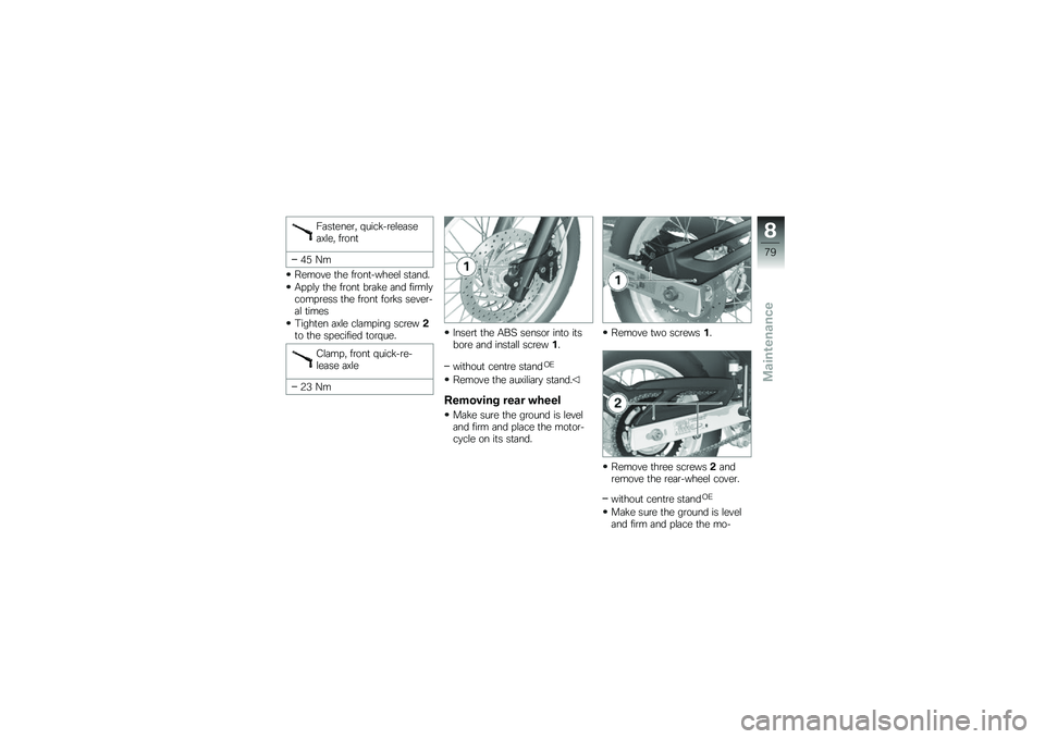 BMW MOTORRAD G 650 GS 2010  Riders Manual (in English) 
Fastener, quick-releaseaxle, front
45 Nm
Remove the front-wheel stand.
Apply the front brake and firmlycompress the front forks sever-al times
Tighten axle clamping screw2to the specified torque.
Cla