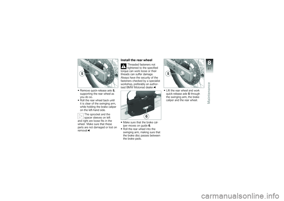 BMW MOTORRAD G 650 GS 2010  Riders Manual (in English) 
Remove quick-release axle5,supporting the rear wheel asyou do so.
Roll the rear wheel back untilit is clear of the swinging arm,while holding the brake caliperon the left-hand side.
The sprocket and 