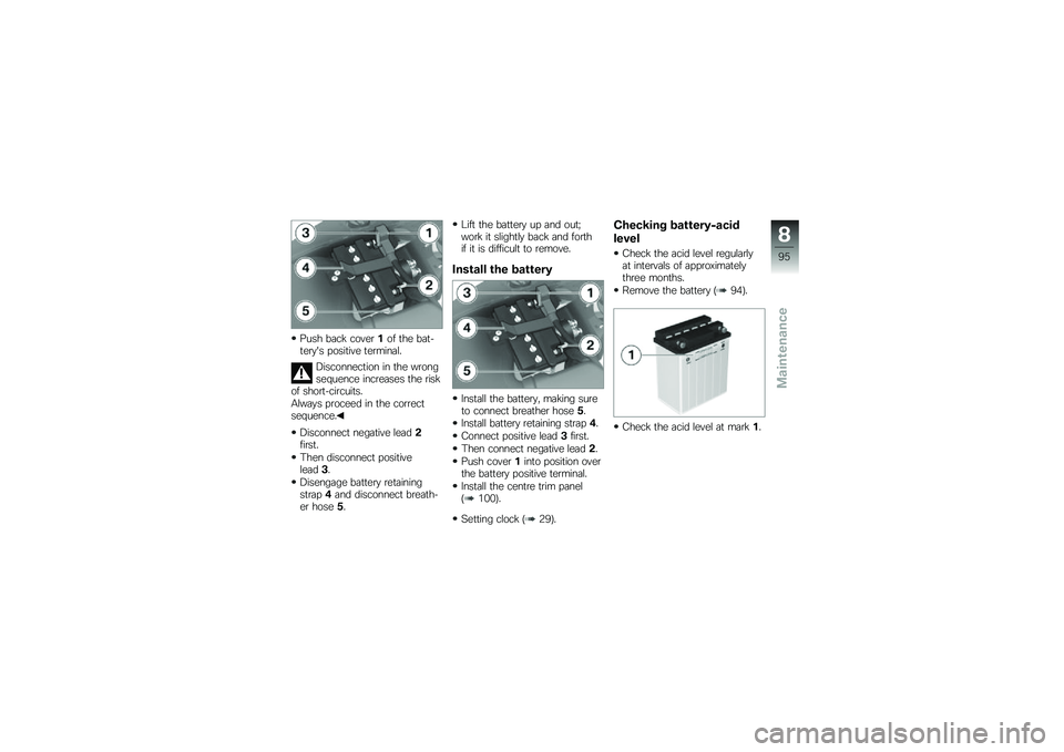 BMW MOTORRAD G 650 GS 2010  Riders Manual (in English) 
Push back cover1of the bat-terys positive terminal.
Disconnection in the wrongsequence increases the riskof short-circuits.
Always proceed in the correctsequence.
Disconnect negative lead2first.
The