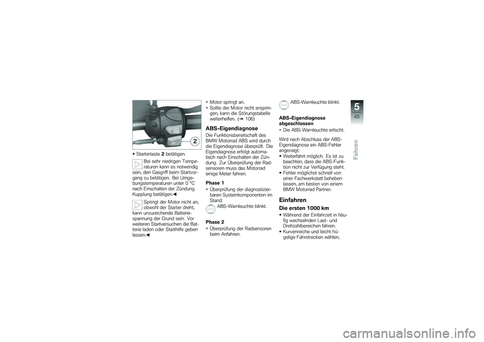 BMW MOTORRAD G 650 GS 2010 Betriebsanleitung (in German)
Startertaste2betätigen.
Bei sehr niedrigen Tempe-raturen kann es notwendigsein, den Gasgriff beim Startvor-gang zu betätigen. Bei Umge-bungstemperaturen unter 0 °Cnach Einschalten der ZündungKupp BMW MOTORRAD G 650 GS 2010 Betriebsanleitung (in German)
Startertaste2betätigen.
Bei sehr niedrigen Tempe-raturen kann es notwendigsein, den Gasgriff beim Startvor-gang zu betätigen. Bei Umge-bungstemperaturen unter 0 °Cnach Einschalten der ZündungKupp