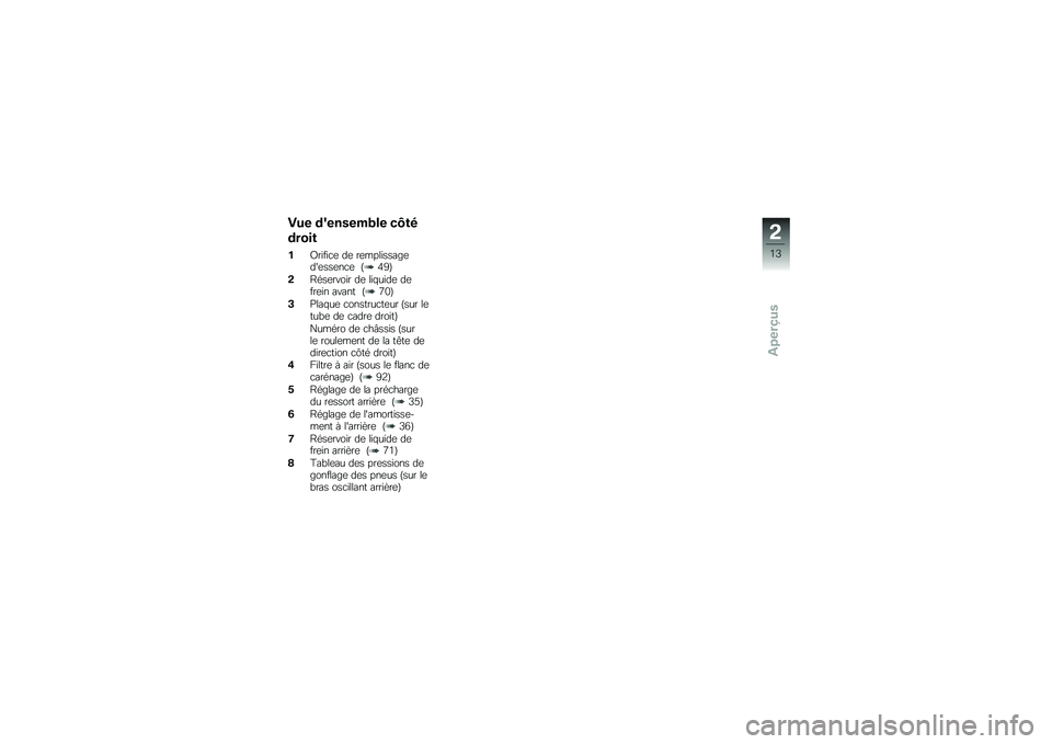 BMW MOTORRAD G 650 GS 2010  Livret de bord (in French) 
Vue densemble côté
droit
1Orifice de remplissagedessence (49)
2Réservoir de liquide defrein avant (70)
3Plaque constructeur (sur letube de cadre droit)
Numéro de châssis (surle roulement de la